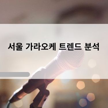 서울 강남 가라오케 트렌드 분석